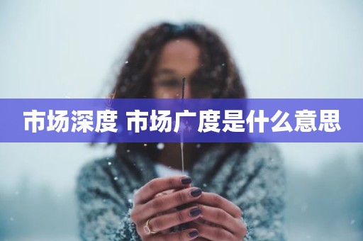 市场深度 市场广度是什么意思