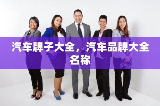 汽车牌子大全，汽车品牌大全名称