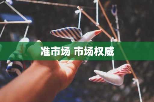准市场 市场权威