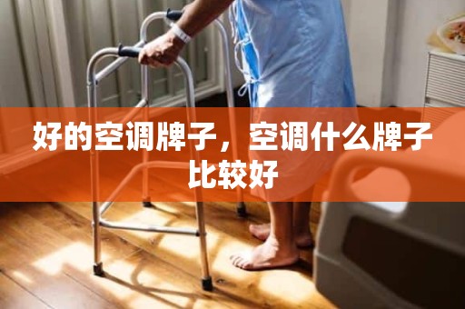好的空调牌子，空调什么牌子比较好