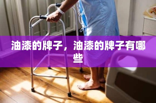 油漆的牌子，油漆的牌子有哪些