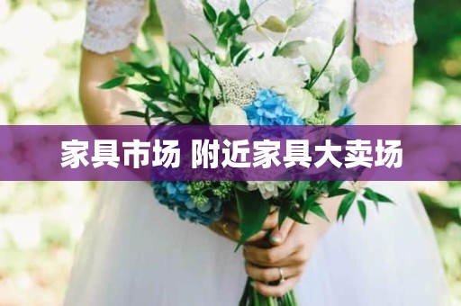 家具市场 附近家具大卖场