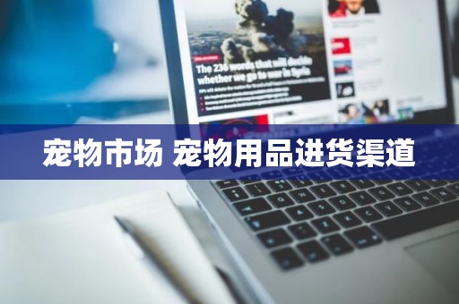 宠物市场 宠物用品进货渠道