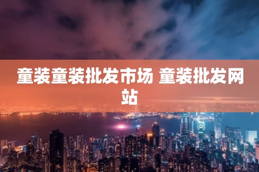 童装童装批发市场 童装批发网站