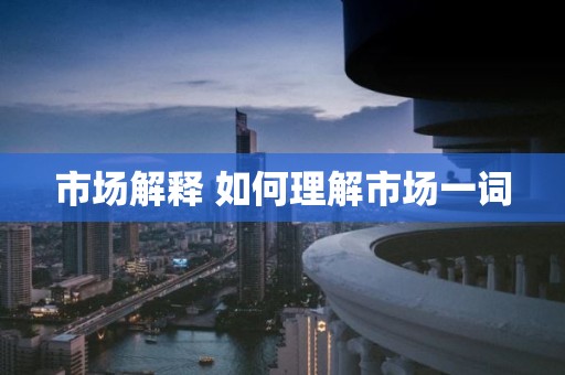 市场解释 如何理解市场一词
