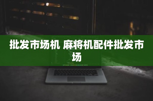 批发市场机 麻将机配件批发市场