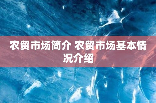 农贸市场简介 农贸市场基本情况介绍