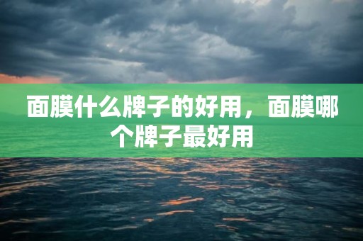 面膜什么牌子的好用，面膜哪个牌子最好用