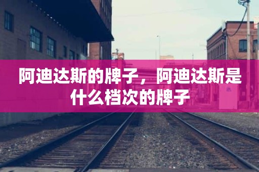 阿迪达斯的牌子，阿迪达斯是什么档次的牌子