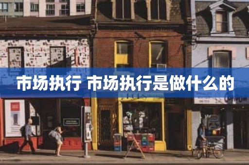 市场执行 市场执行是做什么的